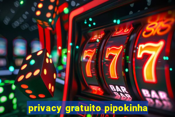 privacy gratuito pipokinha